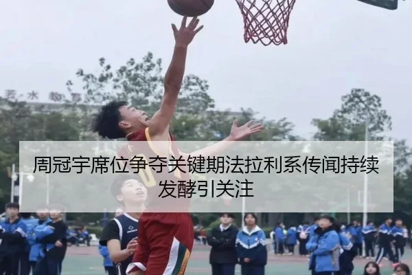 周冠宇席位争夺关键期法拉利系传闻持续发酵引关注